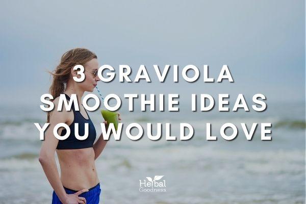 3 Graviola Smoothie Ideas You Would Love | Herbal Goodness