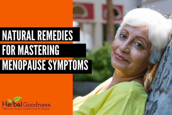 Menopause Tips: 7 Natural Remedies for Mastering Menopause Symptoms | Herbal Goodness